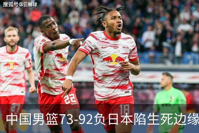 中国男篮73-92负日本陷生死边缘 青春军团亟需破茧成蝶