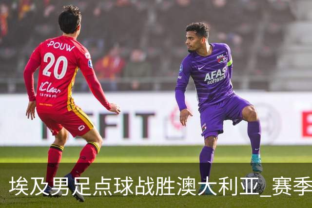 埃及男足点球战胜澳大利亚 赛季最大黑马王者之姿初现