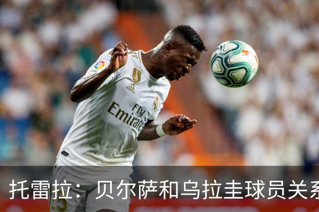 托雷拉：贝尔萨和乌拉圭球员关系不好 不明白为什么不带南德斯