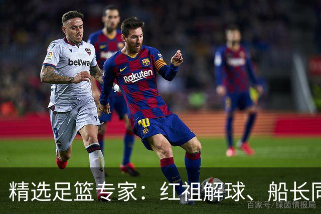 精选足篮专家：红祖解球、船长同中足彩头奖15万